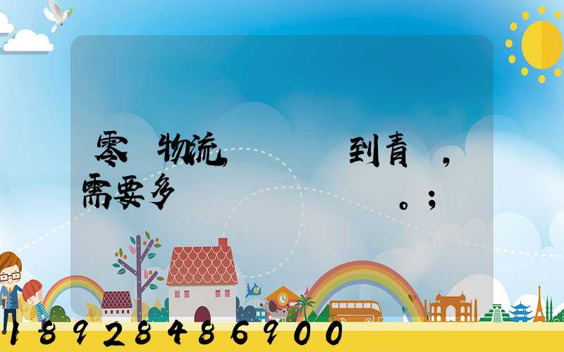零擔物流,從無錫到青島,需要多長時間。
